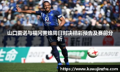 山口雷诺与福冈黄蜂周日对决精彩预告及赛前分析
